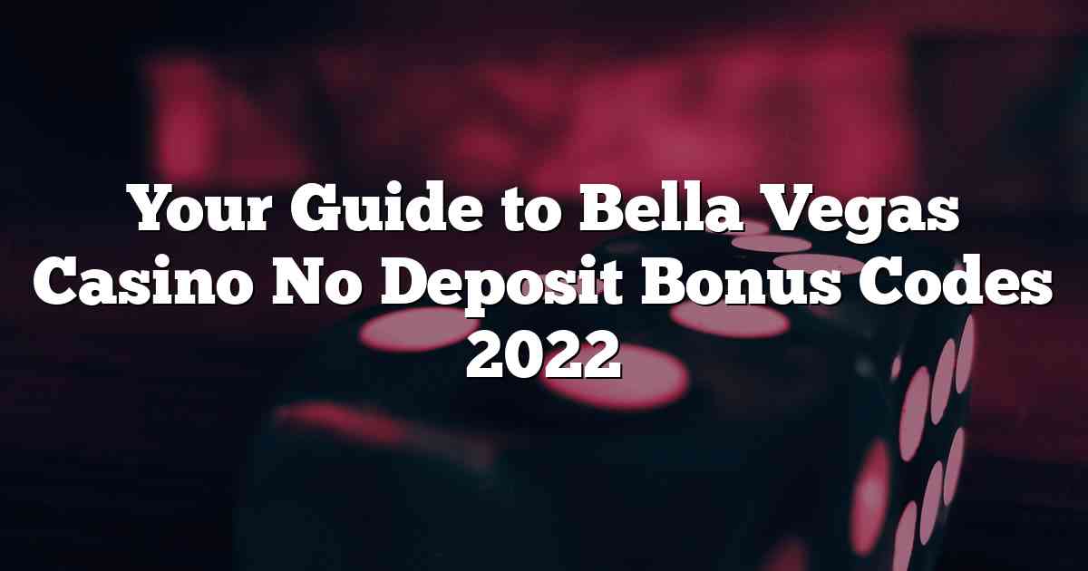 Your Guide to Bella Vegas Casino No Deposit Bonus Codes 2022