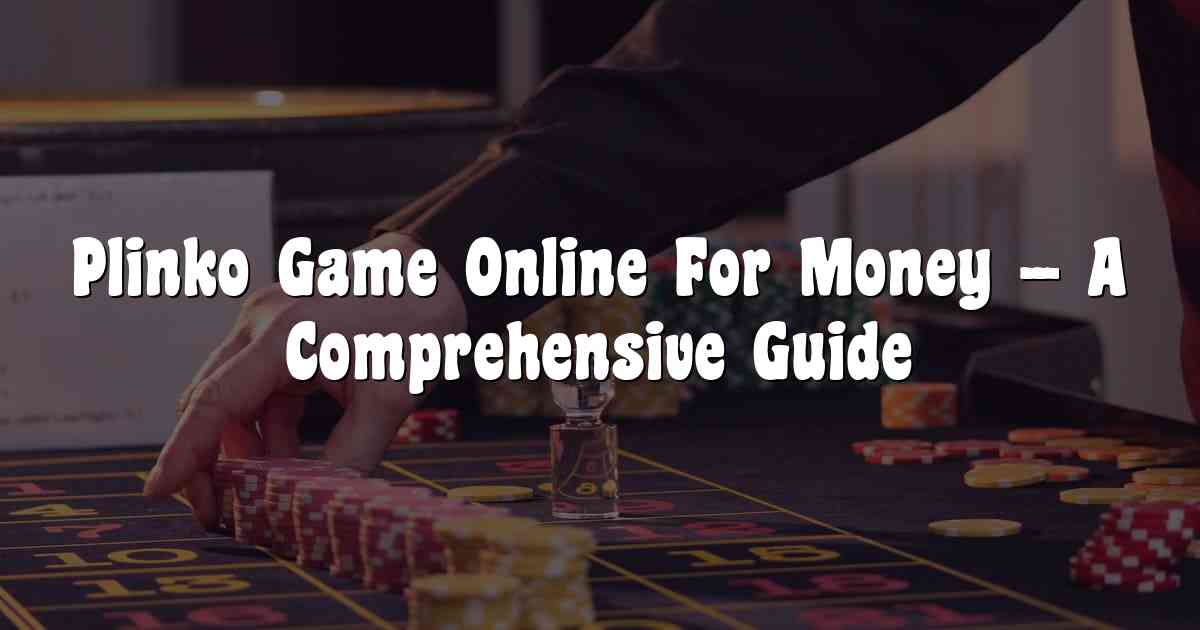 Plinko Game Online For Money – A Comprehensive Guide
