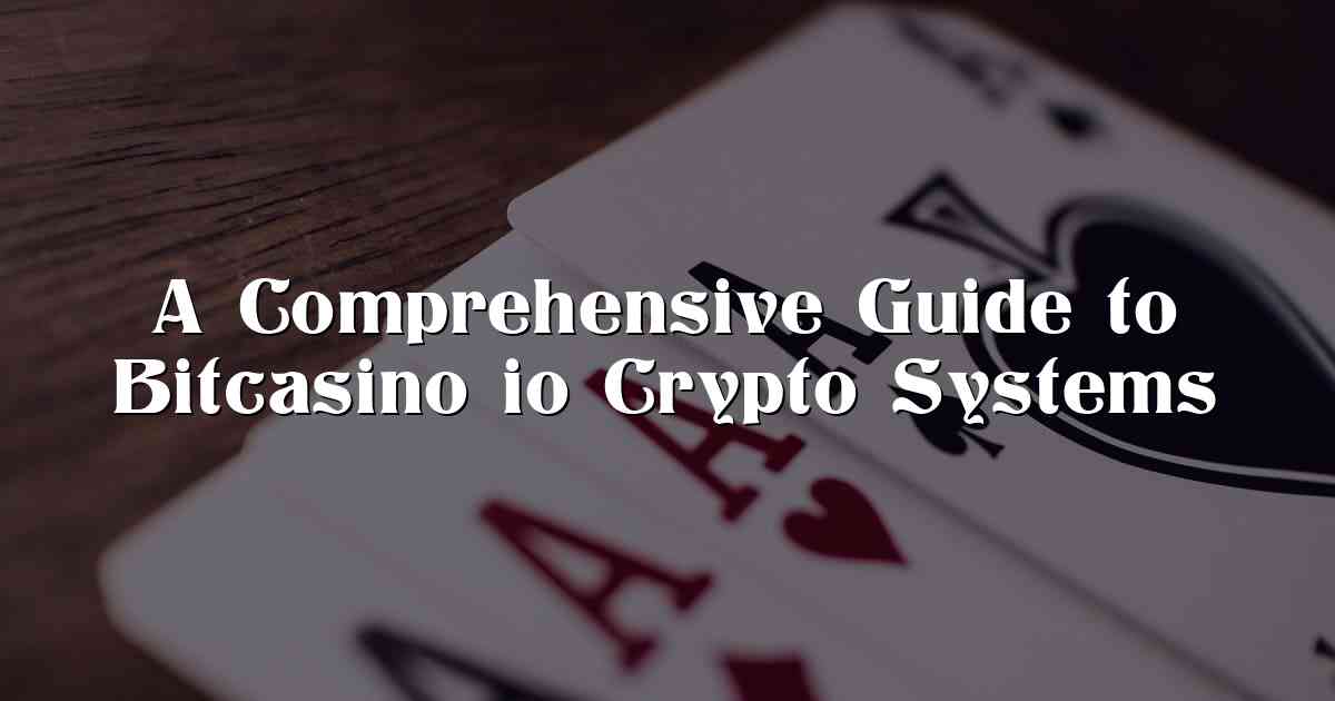 A Comprehensive Guide to Bitcasino io Crypto Systems
