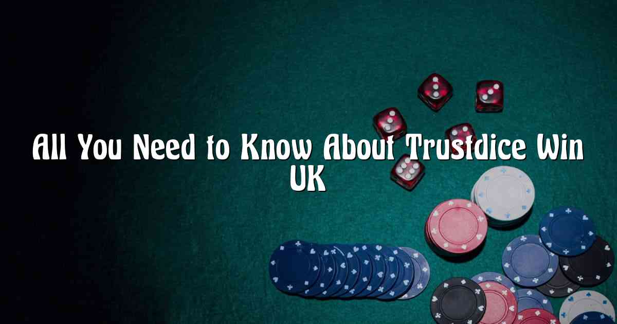 All You Need to Know About Trustdice Win UK