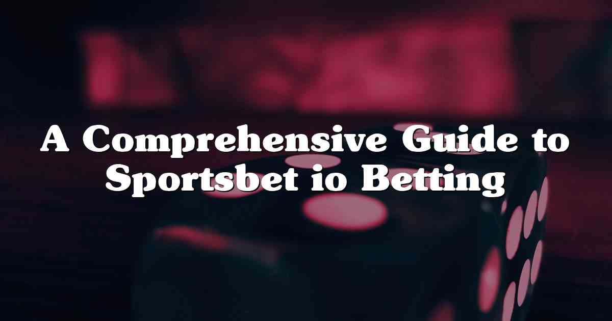 A Comprehensive Guide to Sportsbet io Betting