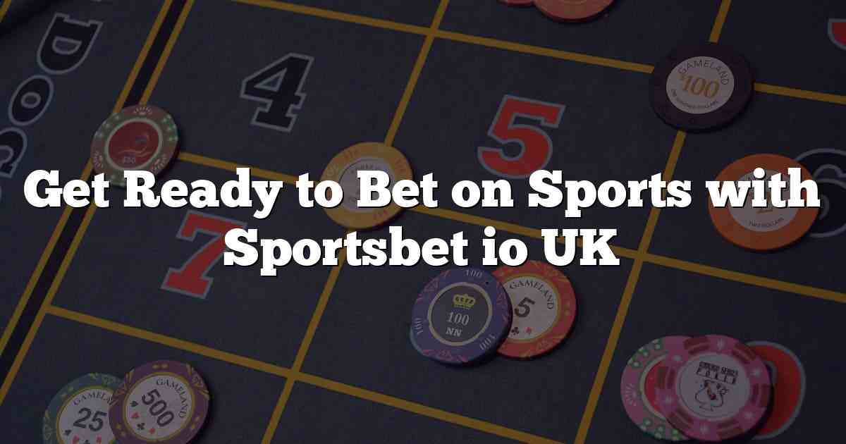 Get Ready to Bet on Sports with Sportsbet io UK