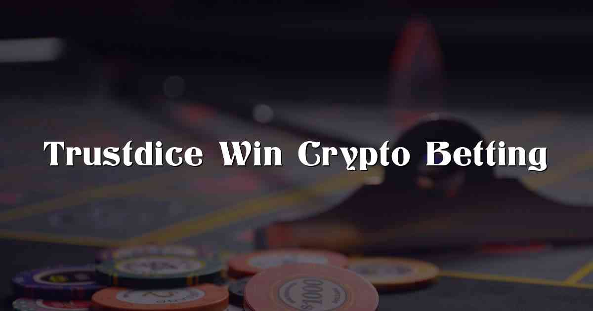 Trustdice Win Crypto Betting