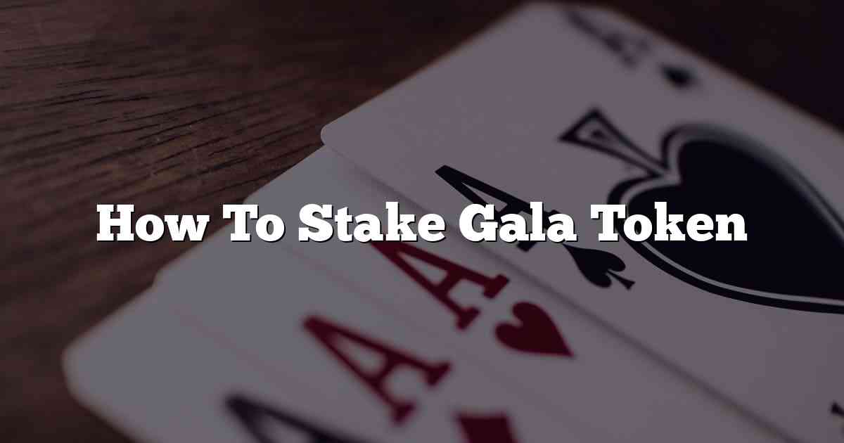How To Stake Gala Token