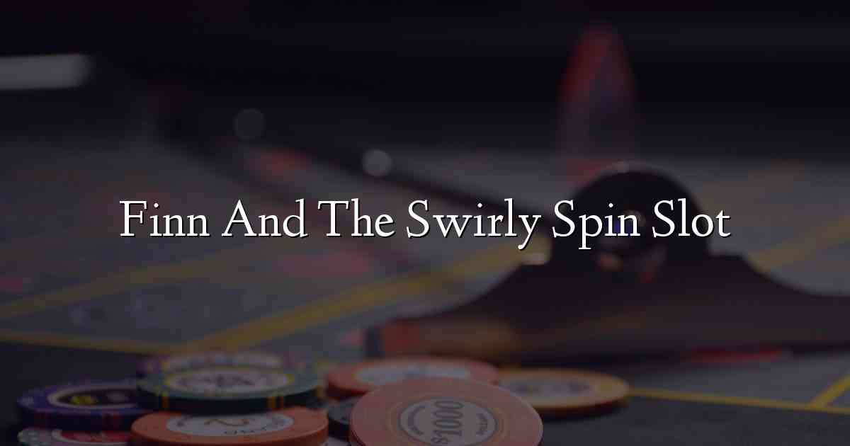 Finn And The Swirly Spin Slot