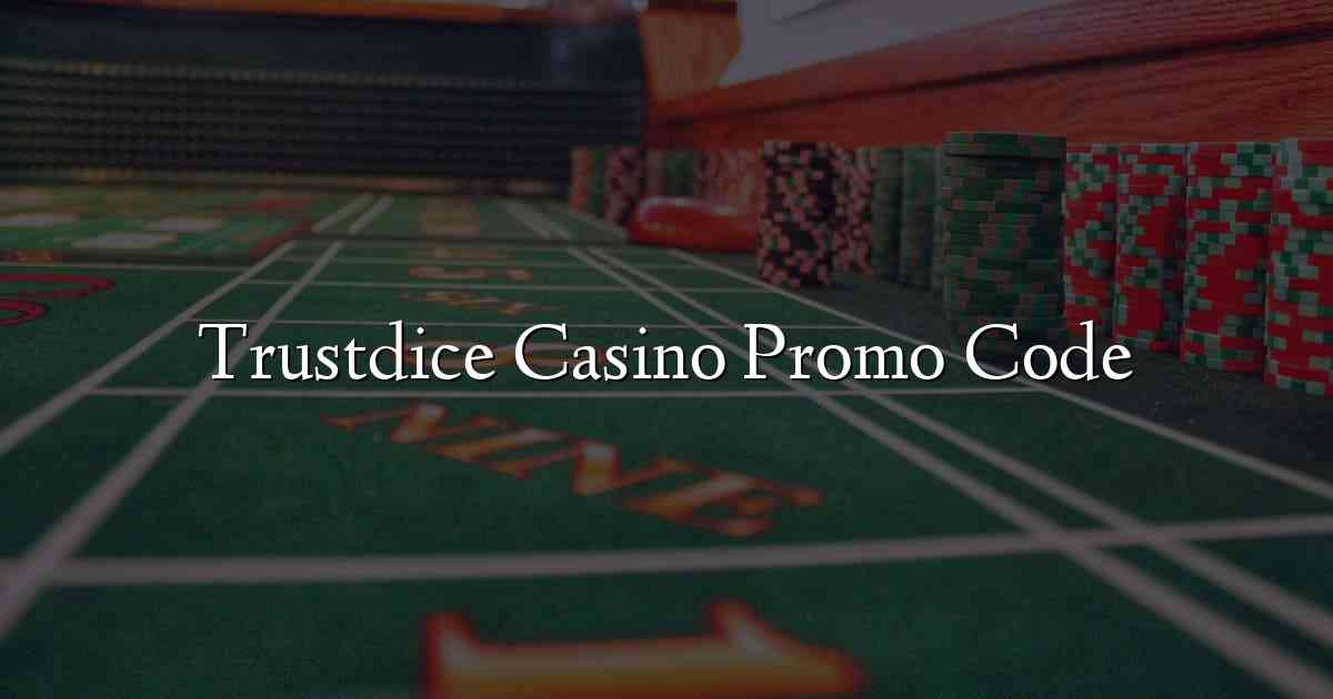 Trustdice Casino Promo Code